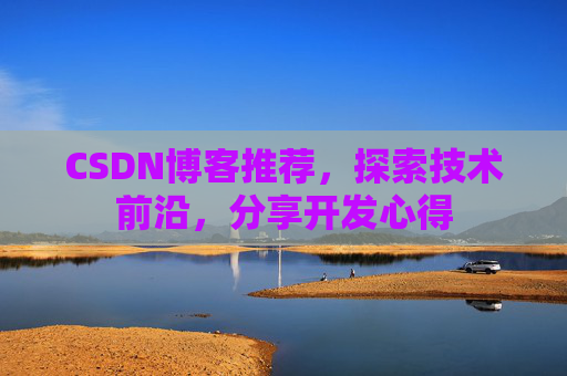 CSDN博客推荐，探索技术前沿，分享开发心得